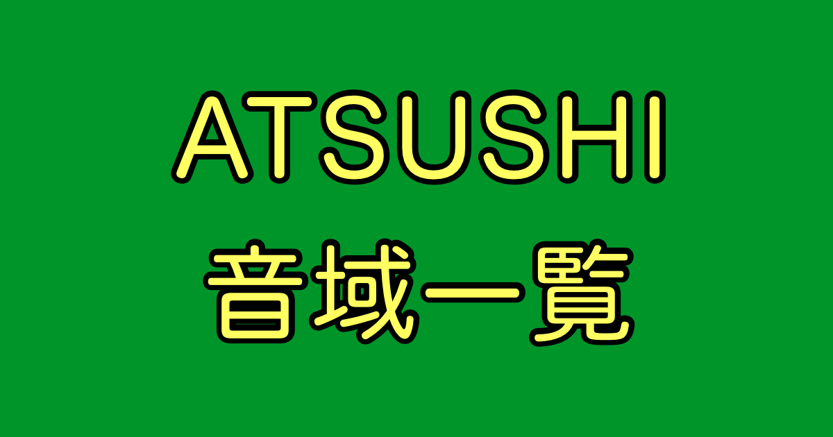 ATSUSHI 音域